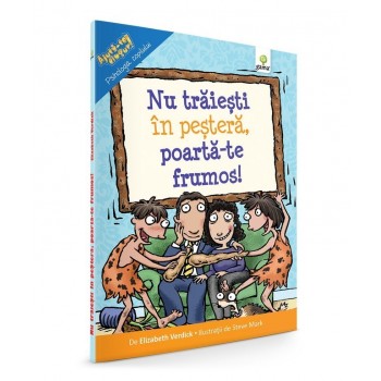 Nu trăieşti în peşteră, poartă-te frumos!